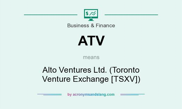 What does ATV mean? It stands for Alto Ventures Ltd. (Toronto Venture Exchange [TSXV])