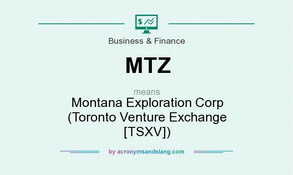 What does MTZ mean? It stands for Montana Exploration Corp (Toronto Venture Exchange [TSXV])