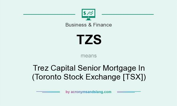 What does TZS mean? It stands for Trez Capital Senior Mortgage In (Toronto Stock Exchange [TSX])