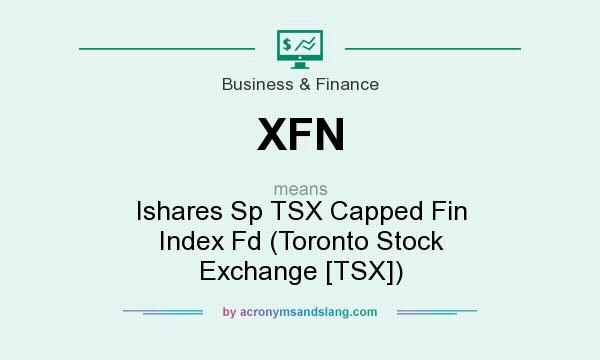 What does XFN mean? It stands for Ishares Sp TSX Capped Fin Index Fd (Toronto Stock Exchange [TSX])