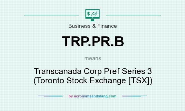 What does TRP.PR.B mean? It stands for Transcanada Corp Pref Series 3 (Toronto Stock Exchange [TSX])