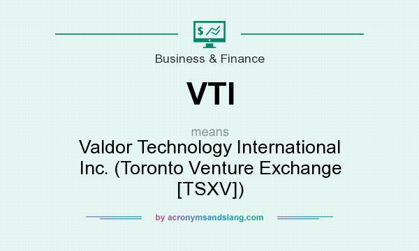 What does VTI mean? It stands for Valdor Technology International Inc. (Toronto Venture Exchange [TSXV])