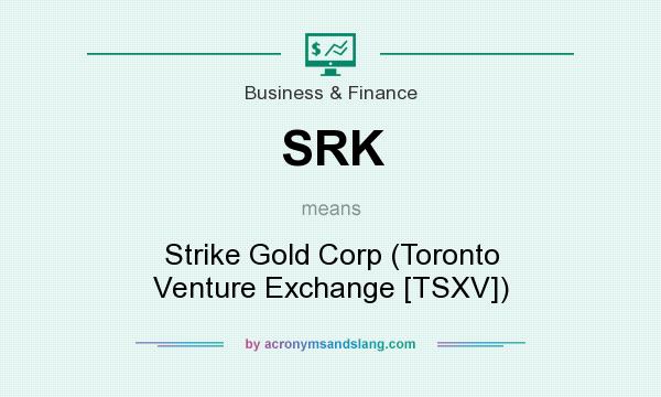 What does SRK mean? It stands for Strike Gold Corp (Toronto Venture Exchange [TSXV])