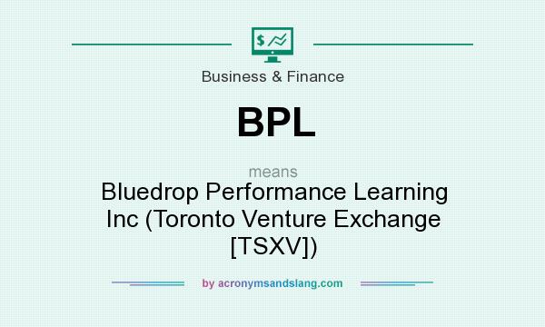 What does BPL mean? It stands for Bluedrop Performance Learning Inc (Toronto Venture Exchange [TSXV])