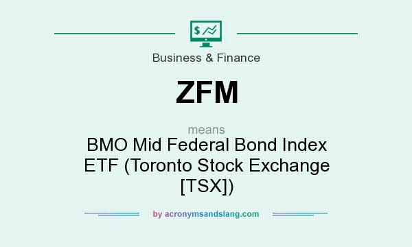 What does ZFM mean? It stands for BMO Mid Federal Bond Index ETF (Toronto Stock Exchange [TSX])