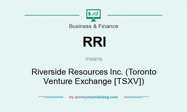 What does RRI mean? It stands for Riverside Resources Inc. (Toronto Venture Exchange [TSXV])