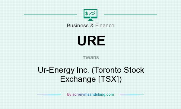 What does URE mean? It stands for Ur-Energy Inc. (Toronto Stock Exchange [TSX])