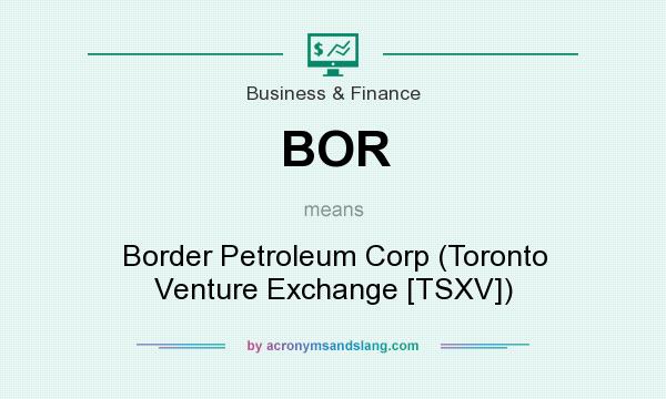 What does BOR mean? It stands for Border Petroleum Corp (Toronto Venture Exchange [TSXV])