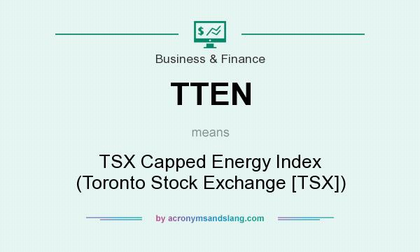 What does TTEN mean? It stands for TSX Capped Energy Index (Toronto Stock Exchange [TSX])