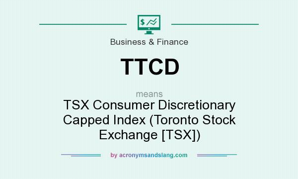 What does TTCD mean? It stands for TSX Consumer Discretionary Capped Index (Toronto Stock Exchange [TSX])