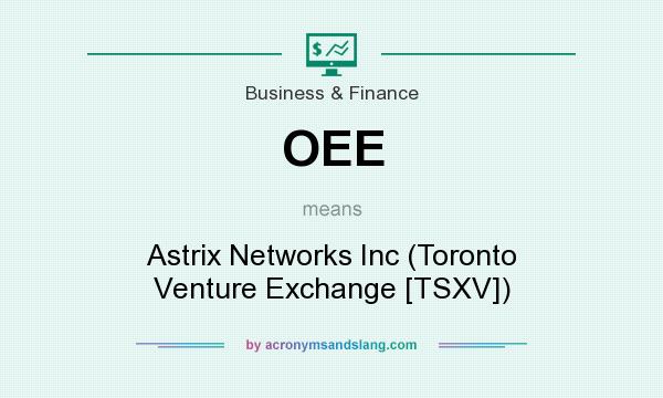 What does OEE mean? It stands for Astrix Networks Inc (Toronto Venture Exchange [TSXV])