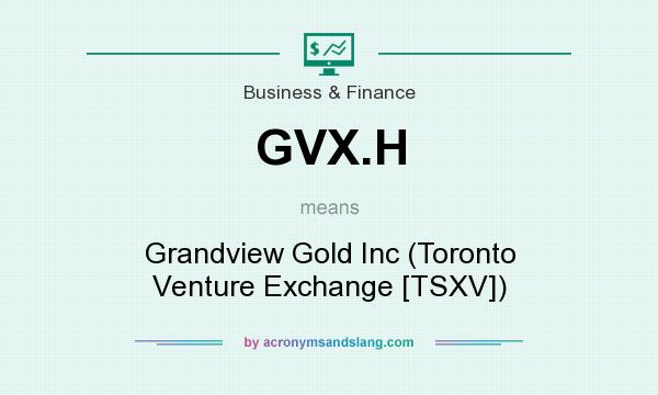What does GVX.H mean? It stands for Grandview Gold Inc (Toronto Venture Exchange [TSXV])