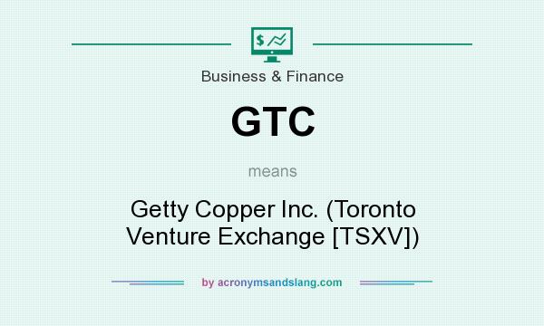 What does GTC mean? It stands for Getty Copper Inc. (Toronto Venture Exchange [TSXV])