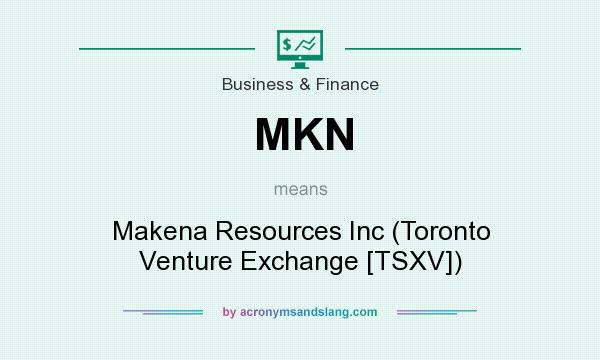 What does MKN mean? It stands for Makena Resources Inc (Toronto Venture Exchange [TSXV])