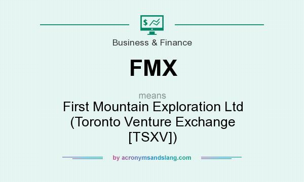 What does FMX mean? It stands for First Mountain Exploration Ltd (Toronto Venture Exchange [TSXV])