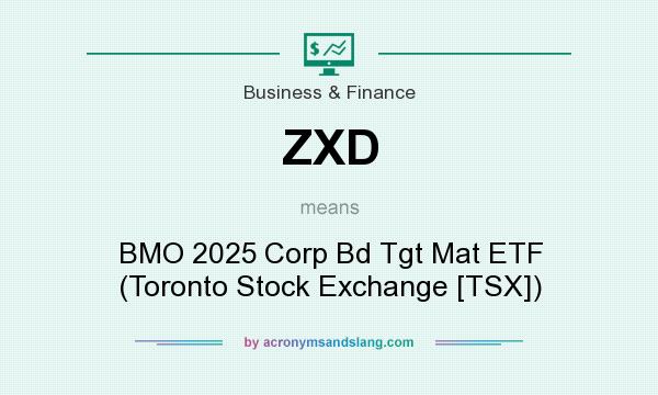 What does ZXD mean? It stands for BMO 2025 Corp Bd Tgt Mat ETF (Toronto Stock Exchange [TSX])