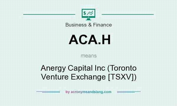 What does ACA.H mean? It stands for Anergy Capital Inc (Toronto Venture Exchange [TSXV])