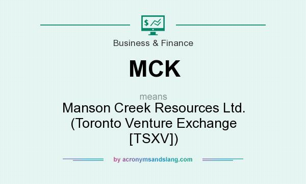 What does MCK mean? It stands for Manson Creek Resources Ltd. (Toronto Venture Exchange [TSXV])
