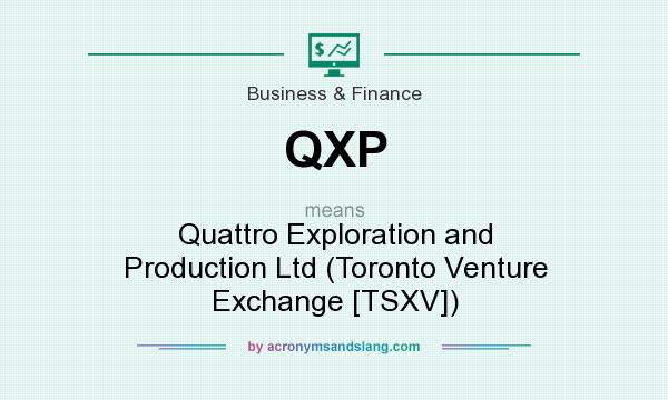 What does QXP mean? It stands for Quattro Exploration and Production Ltd (Toronto Venture Exchange [TSXV])