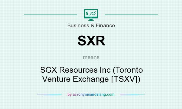 What does SXR mean? It stands for SGX Resources Inc (Toronto Venture Exchange [TSXV])