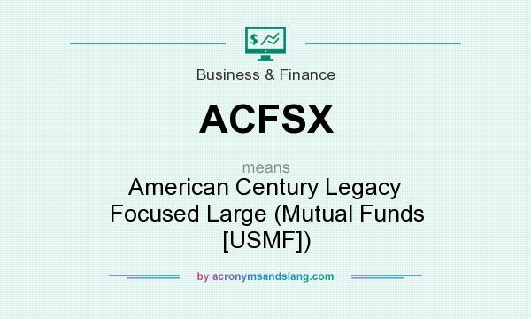 What does ACFSX mean? It stands for American Century Legacy Focused Large (Mutual Funds [USMF])
