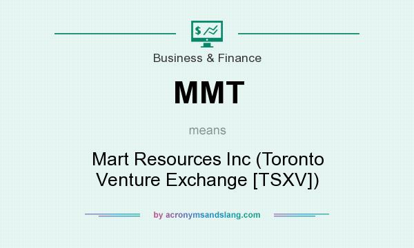 What does MMT mean? It stands for Mart Resources Inc (Toronto Venture Exchange [TSXV])