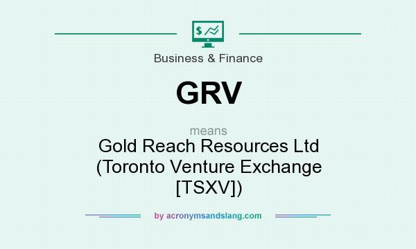 What does GRV mean? It stands for Gold Reach Resources Ltd (Toronto Venture Exchange [TSXV])