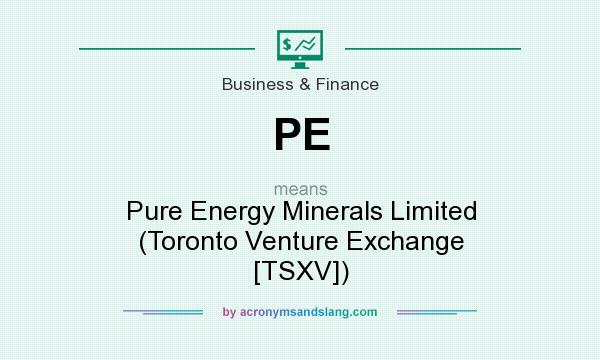 What does PE mean? It stands for Pure Energy Minerals Limited (Toronto Venture Exchange [TSXV])