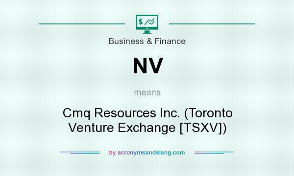 What does NV mean? It stands for Cmq Resources Inc. (Toronto Venture Exchange [TSXV])