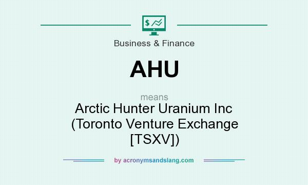 What does AHU mean? It stands for Arctic Hunter Uranium Inc (Toronto Venture Exchange [TSXV])
