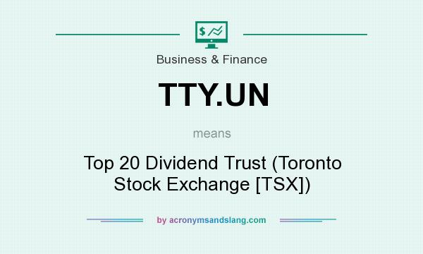 What does TTY.UN mean? It stands for Top 20 Dividend Trust (Toronto Stock Exchange [TSX])