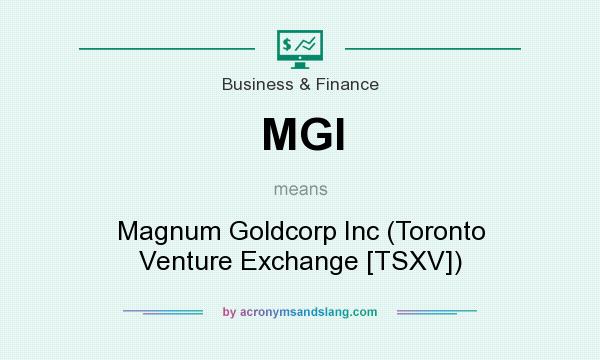 What does MGI mean? It stands for Magnum Goldcorp Inc (Toronto Venture Exchange [TSXV])