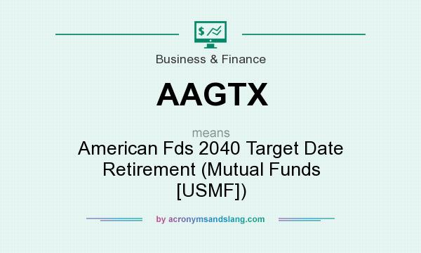What does AAGTX mean? It stands for American Fds 2040 Target Date Retirement (Mutual Funds [USMF])