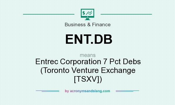 What does ENT.DB mean? It stands for Entrec Corporation 7 Pct Debs (Toronto Venture Exchange [TSXV])