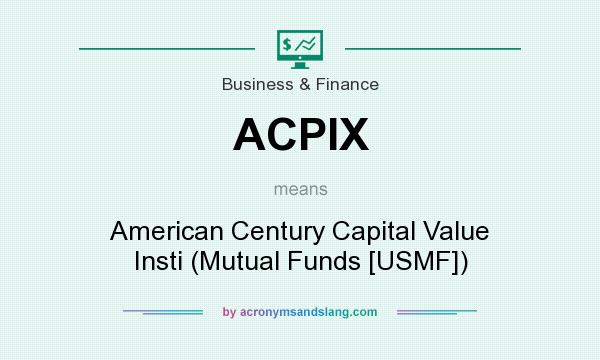 What does ACPIX mean? It stands for American Century Capital Value Insti (Mutual Funds [USMF])