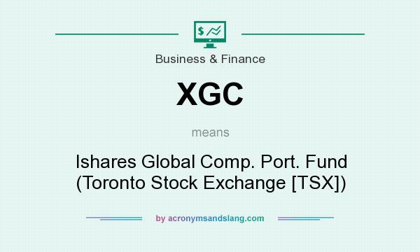What does XGC mean? It stands for Ishares Global Comp. Port. Fund (Toronto Stock Exchange [TSX])