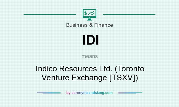 What does IDI mean? It stands for Indico Resources Ltd. (Toronto Venture Exchange [TSXV])