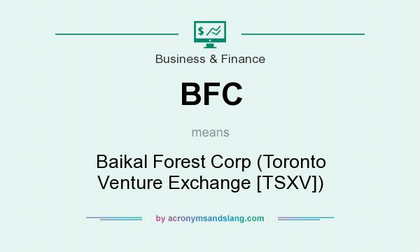 What does BFC mean? It stands for Baikal Forest Corp (Toronto Venture Exchange [TSXV])