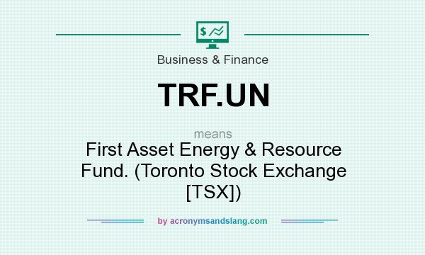 What does TRF.UN mean? It stands for First Asset Energy & Resource Fund. (Toronto Stock Exchange [TSX])