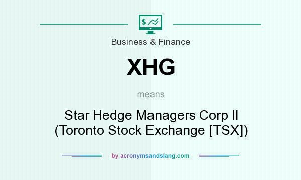 What does XHG mean? It stands for Star Hedge Managers Corp II (Toronto Stock Exchange [TSX])