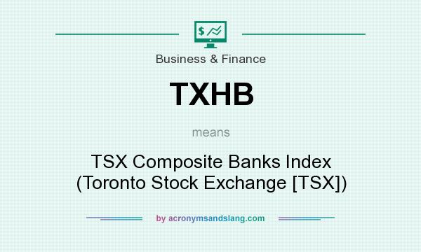 What does TXHB mean? It stands for TSX Composite Banks Index (Toronto Stock Exchange [TSX])