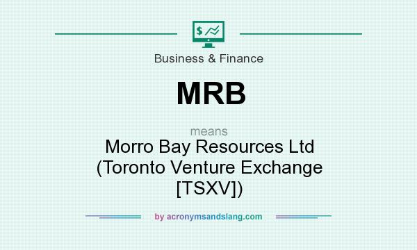What does MRB mean? It stands for Morro Bay Resources Ltd (Toronto Venture Exchange [TSXV])
