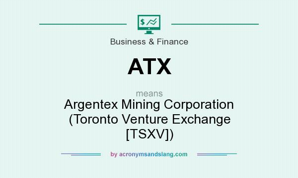What does ATX mean? It stands for Argentex Mining Corporation (Toronto Venture Exchange [TSXV])