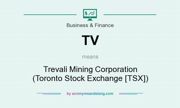 What does TV mean? It stands for Trevali Mining Corporation (Toronto Stock Exchange [TSX])
