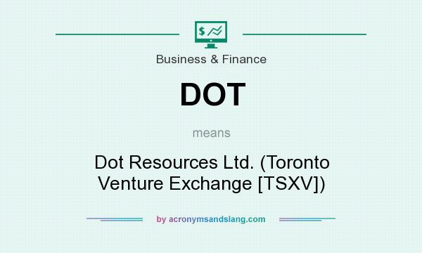 What does DOT mean? It stands for Dot Resources Ltd. (Toronto Venture Exchange [TSXV])