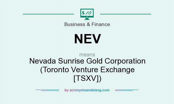 What does NEV mean? It stands for Nevada Sunrise Gold Corporation (Toronto Venture Exchange [TSXV])