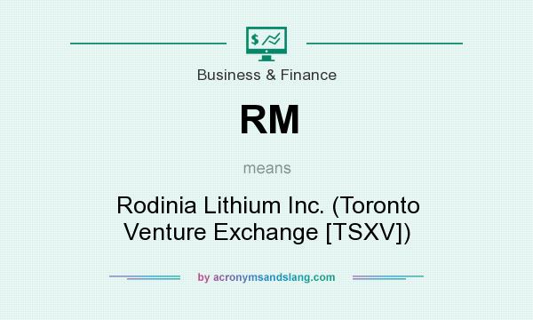What does RM mean? It stands for Rodinia Lithium Inc. (Toronto Venture Exchange [TSXV])