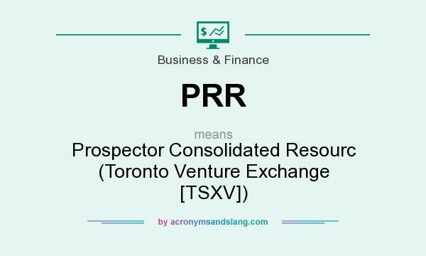 What does PRR mean? It stands for Prospector Consolidated Resourc (Toronto Venture Exchange [TSXV])