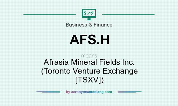 What does AFS.H mean? It stands for Afrasia Mineral Fields Inc. (Toronto Venture Exchange [TSXV])