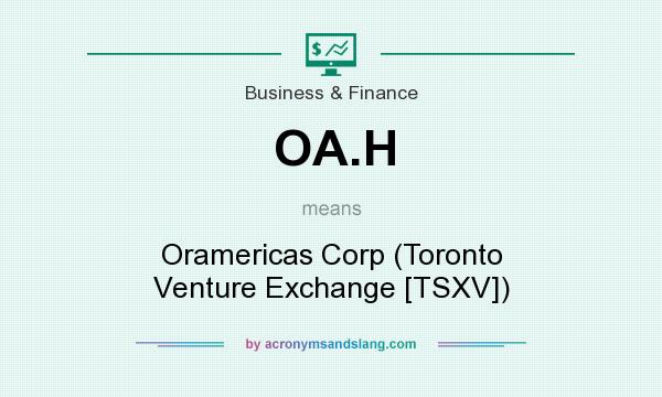 What does OA.H mean? It stands for Oramericas Corp (Toronto Venture Exchange [TSXV])